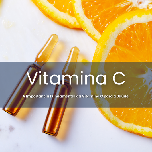 A Importância Fundamental da Vitamina C para a Saúde: Um Olhar Detalhado